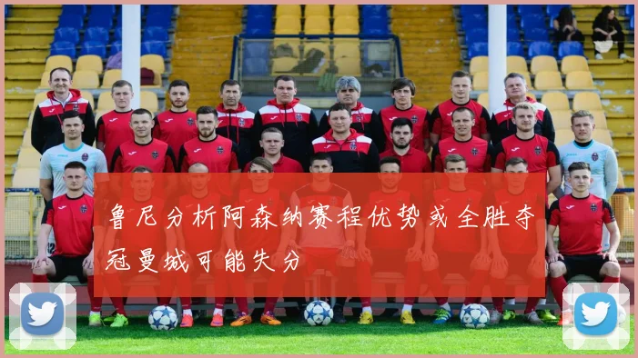 鲁尼分析阿森纳赛程优势或全胜夺冠曼城可能失分
