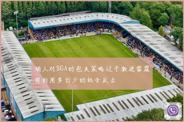 湖人对SGA的包夹策略过于激进雷霆将利用多打少的机会反击